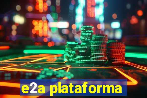 e2a plataforma